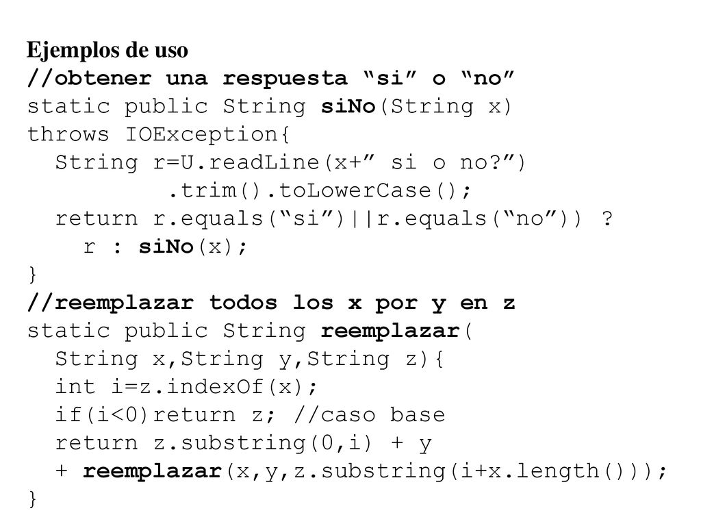 Ejemplos de uso //obtener una respuesta si o no static public String siNo(String x) throws IOException{
