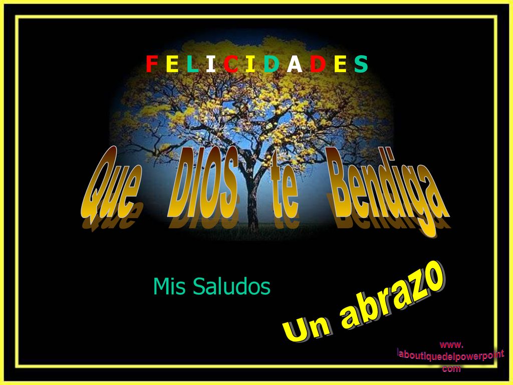 F E L I C I D A D E S Que DIOS te Bendiga Mis Saludos Un abrazo