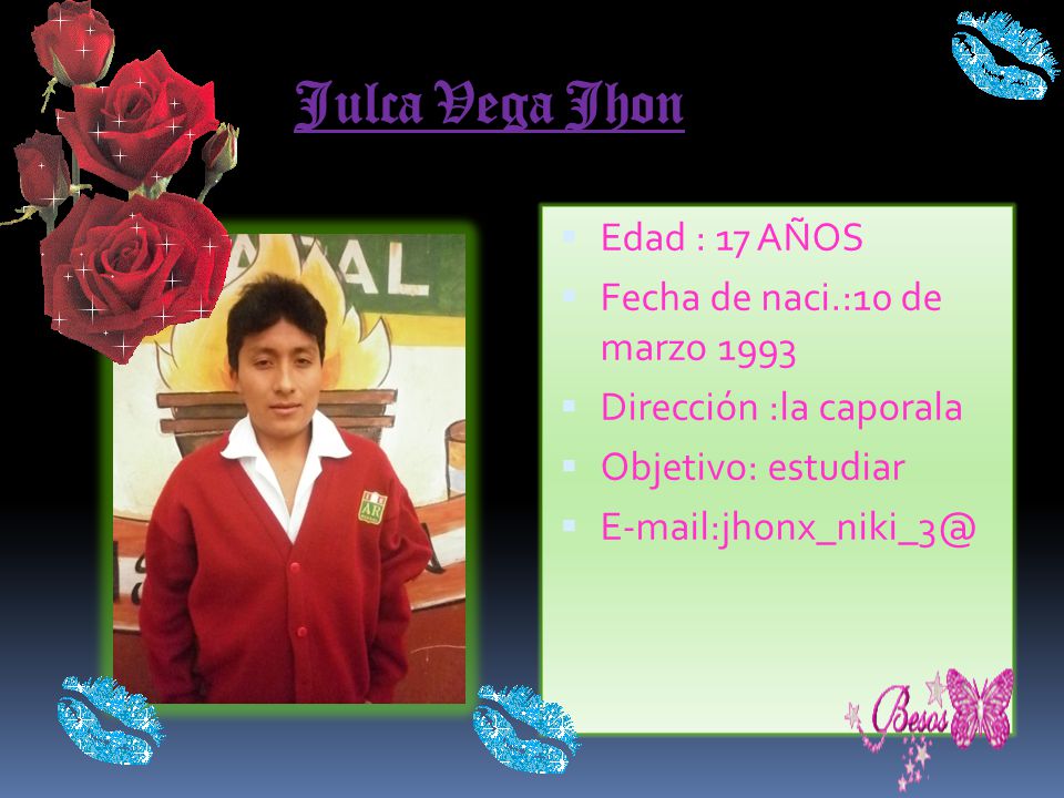 Julca Vega Jhon Edad : 17 AÑOS Fecha de naci.:10 de marzo 1993