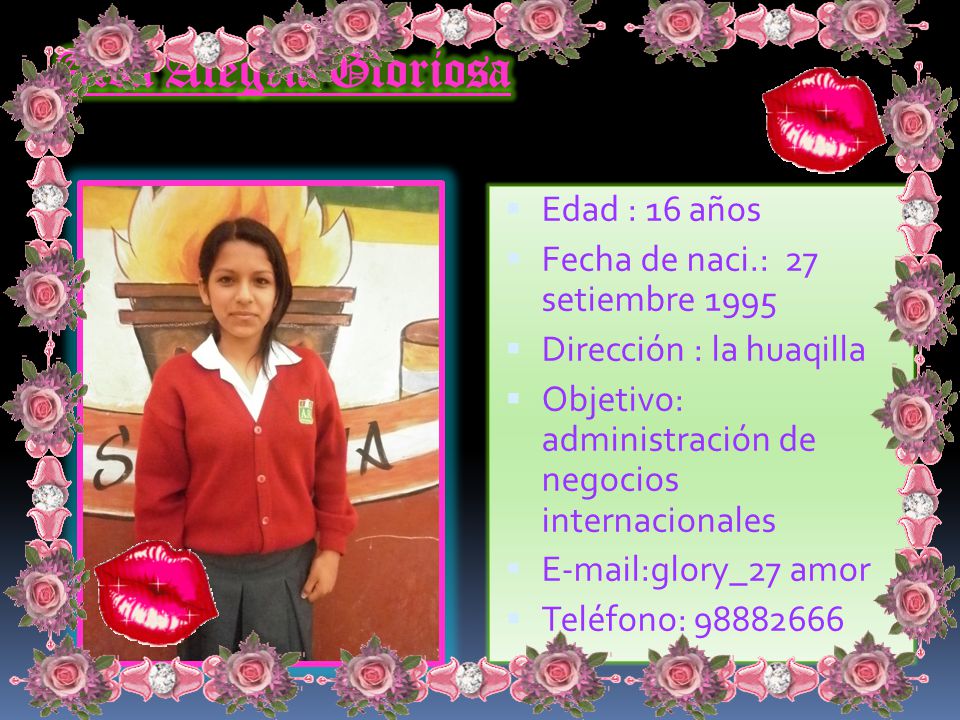 Alva Alegría Gloriosa Edad : 16 años Fecha de naci.: 27 setiembre 1995