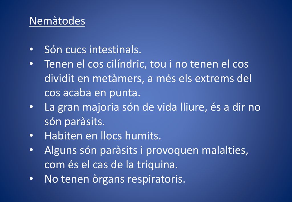 Nemàtodes Són cucs intestinals. Tenen el cos cilíndric, tou i no tenen el cos dividit en metàmers, a més els extrems del cos acaba en punta.