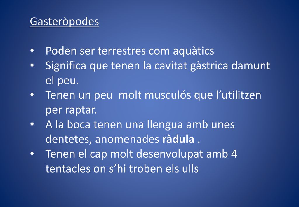 Gasteròpodes Poden ser terrestres com aquàtics. Significa que tenen la cavitat gàstrica damunt el peu.