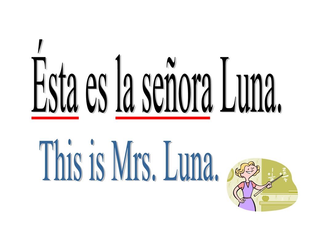 Ésta es la señora Luna. This is Mrs. Luna.