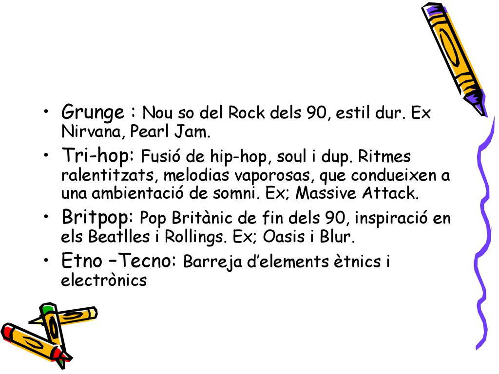 Grunge : Nou so del Rock dels 90, estil dur. Ex Nirvana, Pearl Jam.
