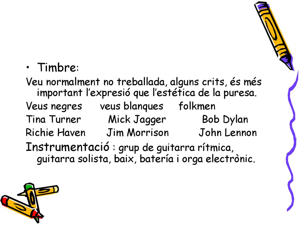 Timbre: Veu normalment no treballada, alguns crits, és més important l’expresió que l’estética de la puresa.