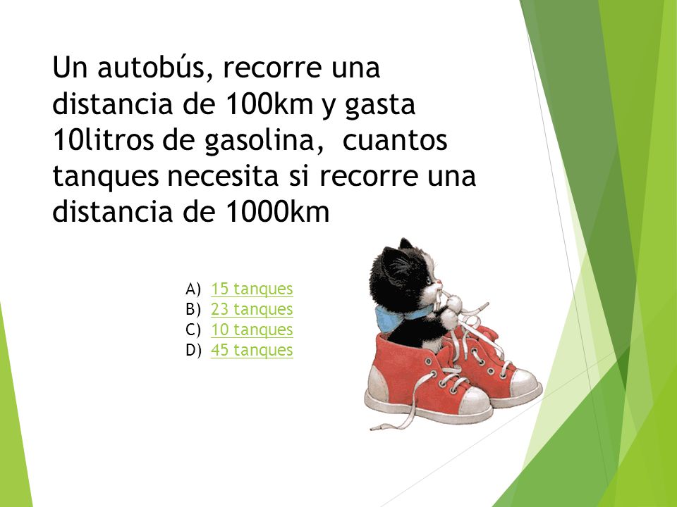 Un autobús, recorre una distancia de 100km y gasta 10litros de gasolina, cuantos tanques necesita si recorre una distancia de 1000km
