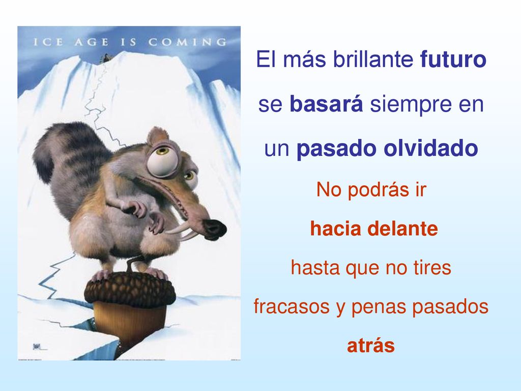 El más brillante futuro se basará siempre en un pasado olvidado No podrás ir hacia delante hasta que no tires fracasos y penas pasados atrás