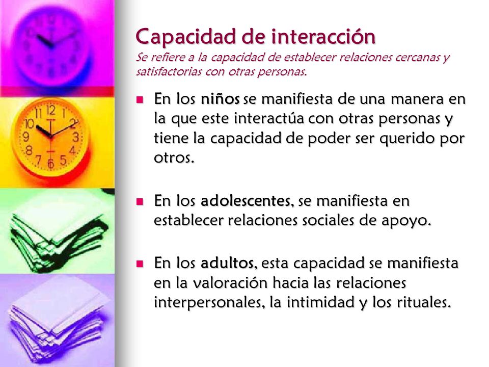 Capacidad de interacción Se refiere a la capacidad de establecer relaciones cercanas y satisfactorias con otras personas.