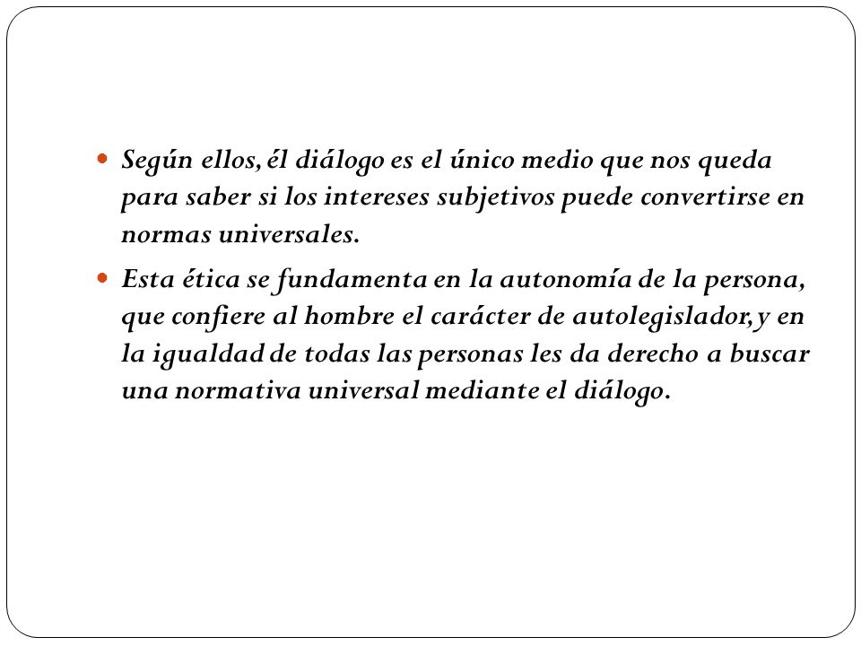 Según ellos, él diálogo es el único medio que nos queda para saber si los intereses subjetivos puede convertirse en normas universales.