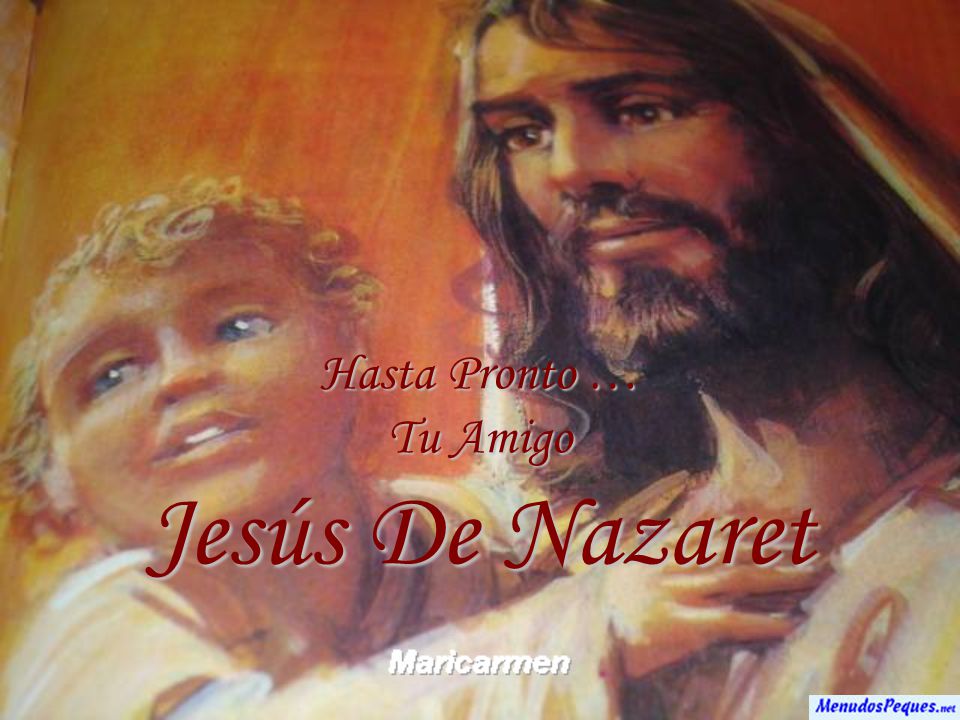 Hasta Pronto … Tu Amigo Jesús De Nazaret