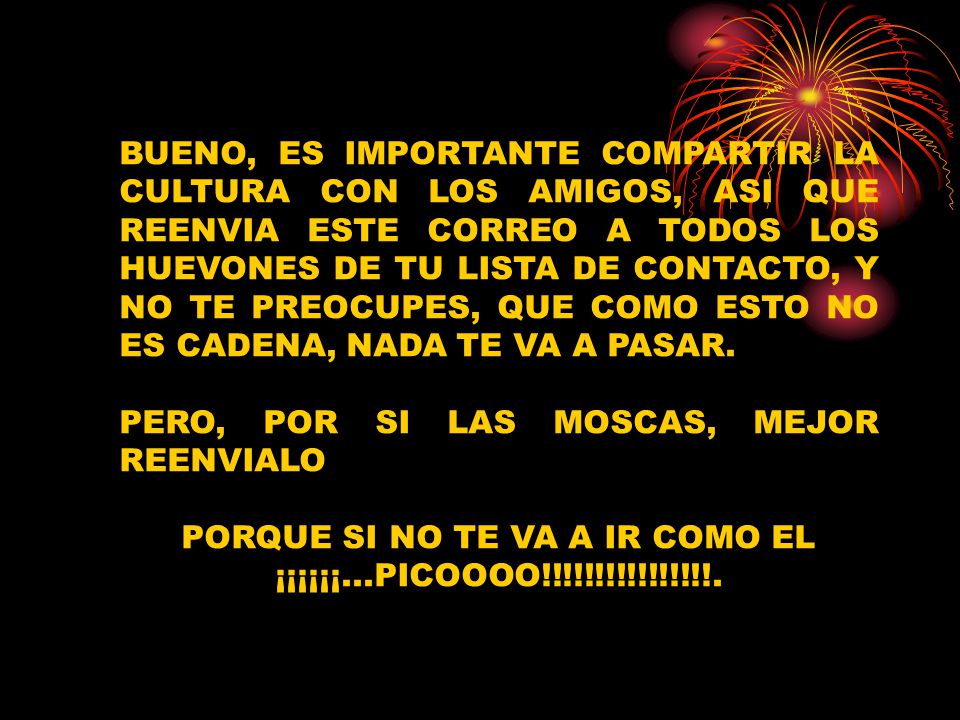 PORQUE SI NO TE VA A IR COMO EL ¡¡¡¡¡¡...PICOOOO!!!!!!!!!!!!!!!!.