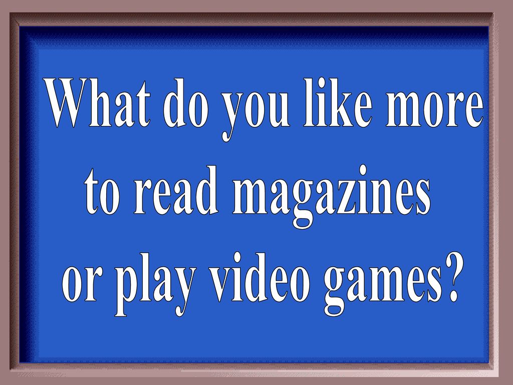 What do you like more to read magazines or play video games