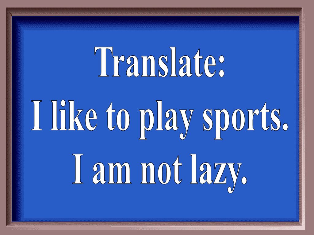 Translate: I like to play sports. I am not lazy.