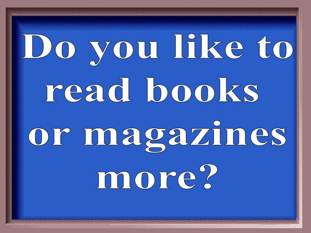 Do you like to read books or magazines more