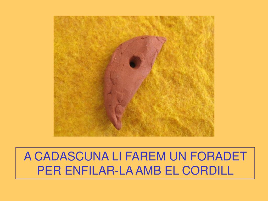 A CADASCUNA LI FAREM UN FORADET PER ENFILAR-LA AMB EL CORDILL