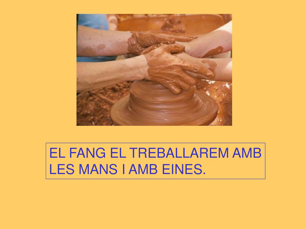 EL FANG EL TREBALLAREM AMB LES MANS I AMB EINES.
