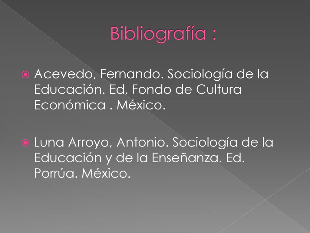 Bibliografía : Acevedo, Fernando. Sociología de la Educación. Ed. Fondo de Cultura Económica . México.