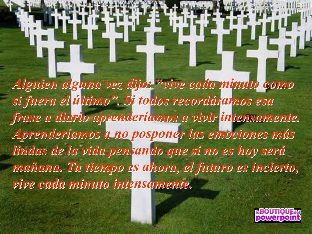 Alguien alguna vez dijo: vive cada minuto como si fuera el último