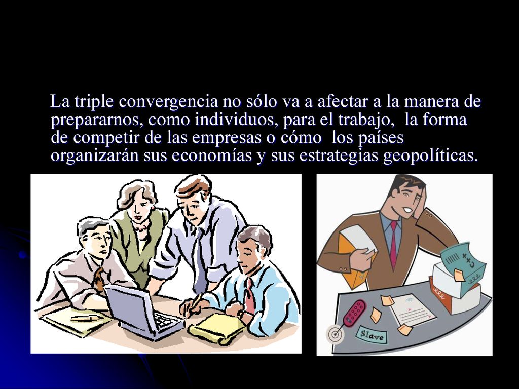 La triple convergencia no sólo va a afectar a la manera de prepararnos, como individuos, para el trabajo, la forma de competir de las empresas o cómo los países organizarán sus economías y sus estrategias geopolíticas.