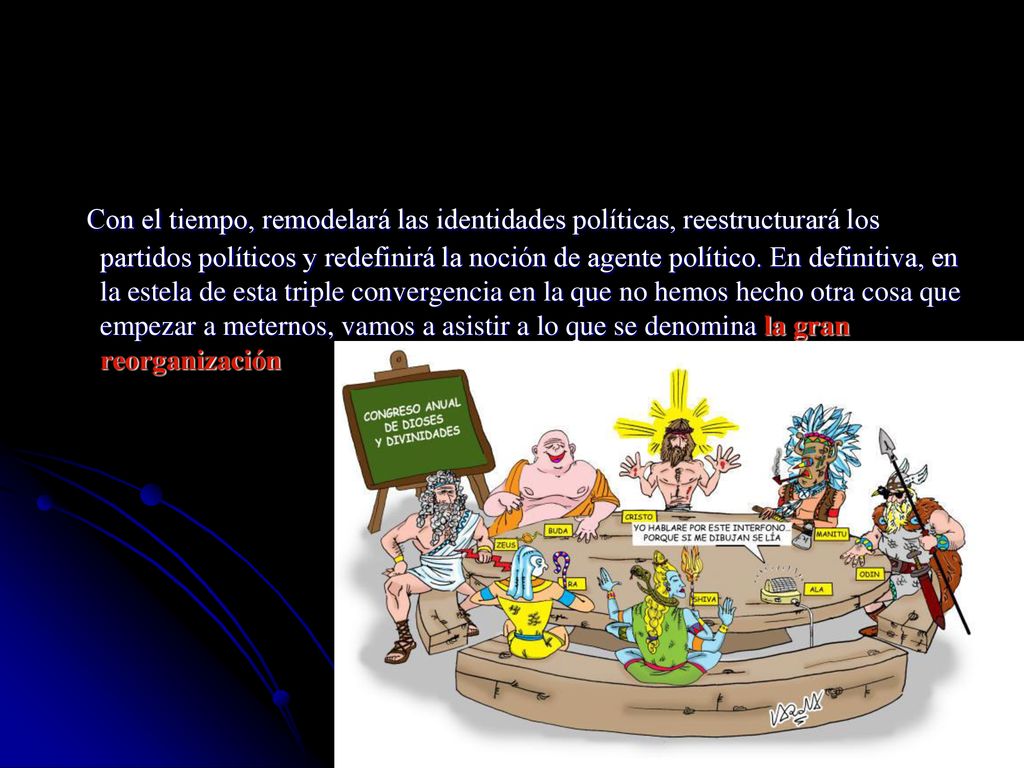 Con el tiempo, remodelará las identidades políticas, reestructurará los partidos políticos y redefinirá la noción de agente político.