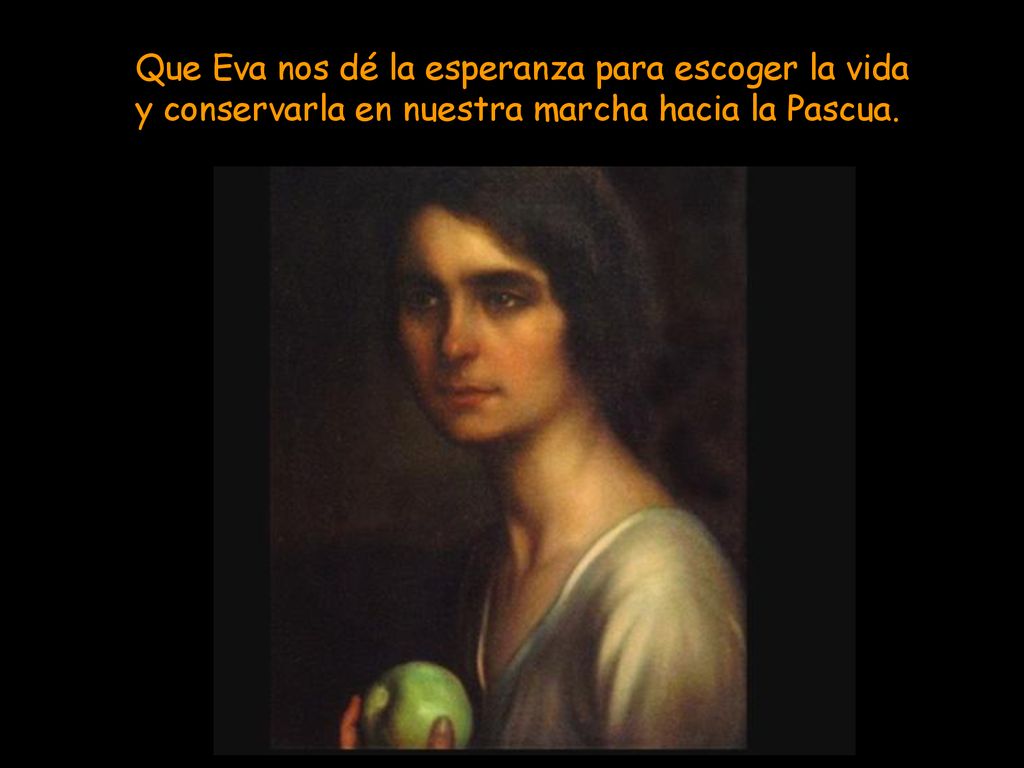 Que Eva nos dé la esperanza para escoger la vida y conservarla en nuestra marcha hacia la Pascua.