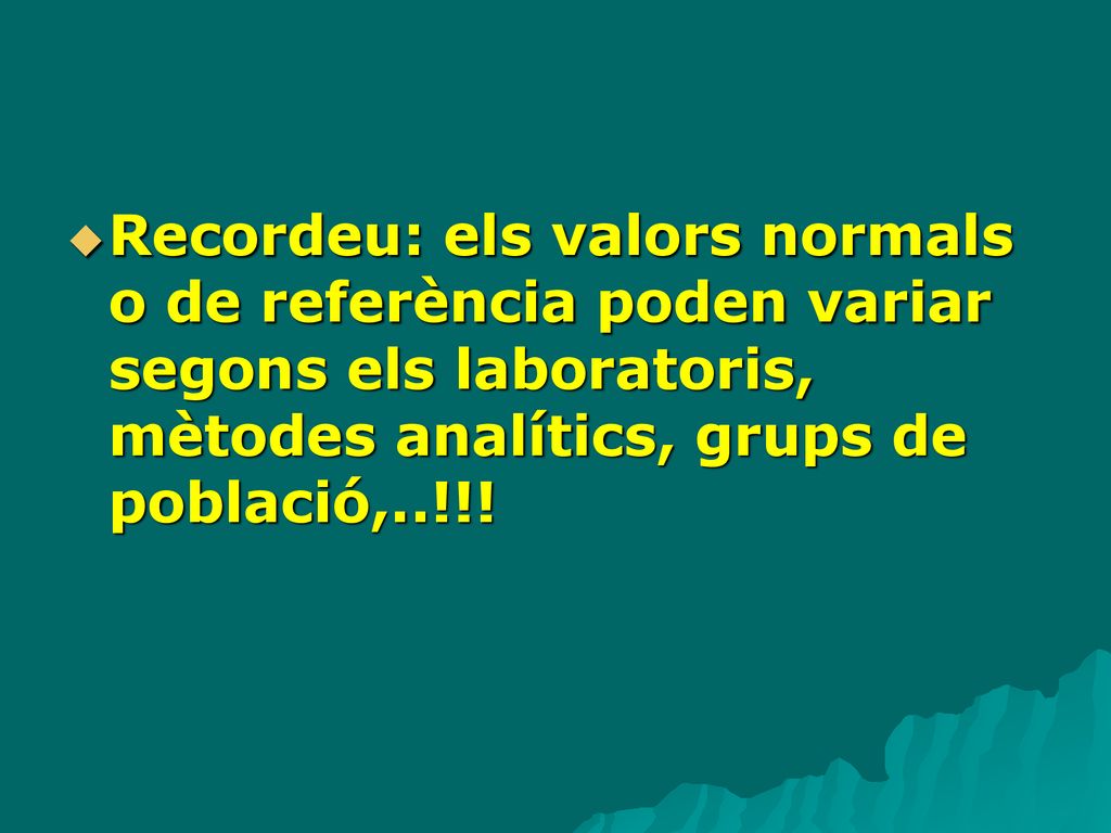 Recordeu: els valors normals o de referència poden variar segons els laboratoris, mètodes analítics, grups de població,..!!!