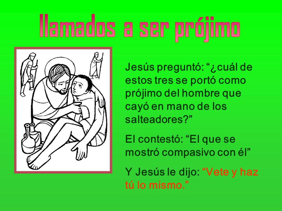 llamados a ser prójimo Jesús preguntó: ¿cuál de estos tres se portó como prójimo del hombre que cayó en mano de los salteadores