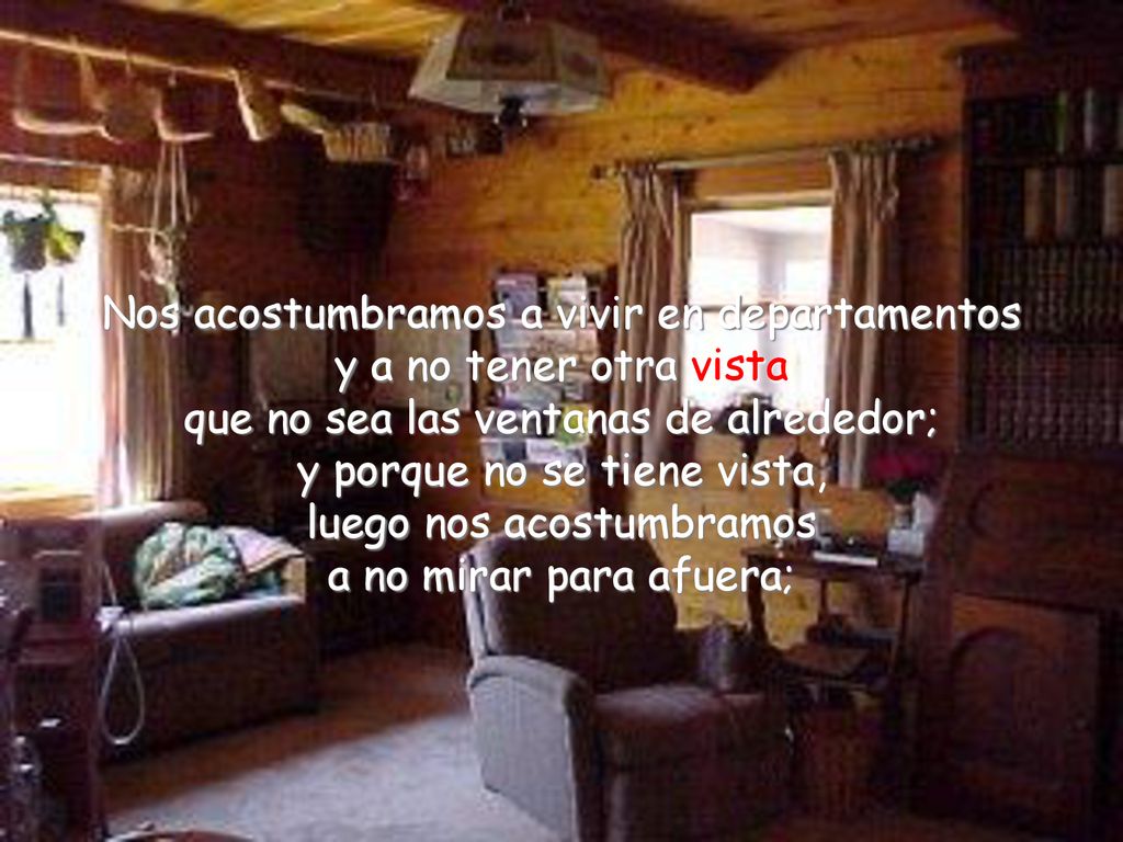 Nos acostumbramos a vivir en departamentos y a no tener otra vista que no sea las ventanas de alrededor; y porque no se tiene vista, luego nos acostumbramos a no mirar para afuera;