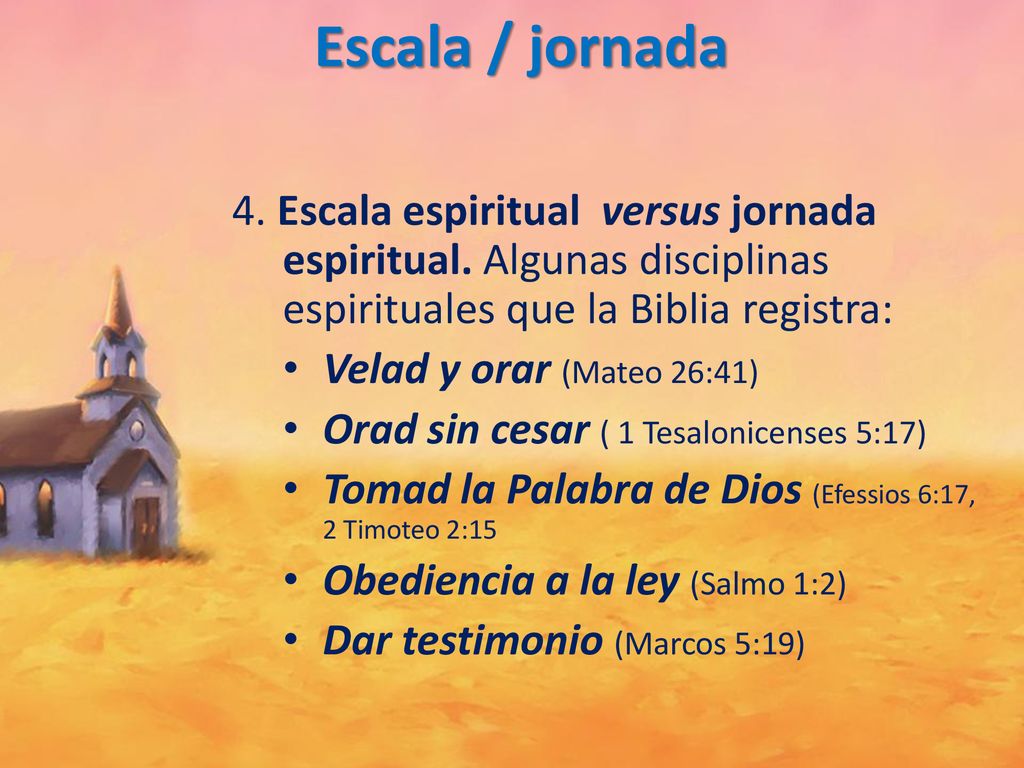 Escala / jornada 4. Escala espiritual versus jornada espiritual. Algunas disciplinas espirituales que la Biblia registra: