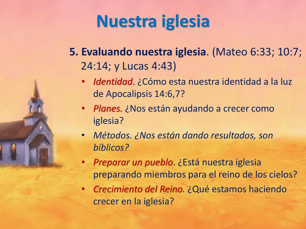 Nuestra iglesia 5. Evaluando nuestra iglesia. (Mateo 6:33; 10:7; 24:14; y Lucas 4:43)