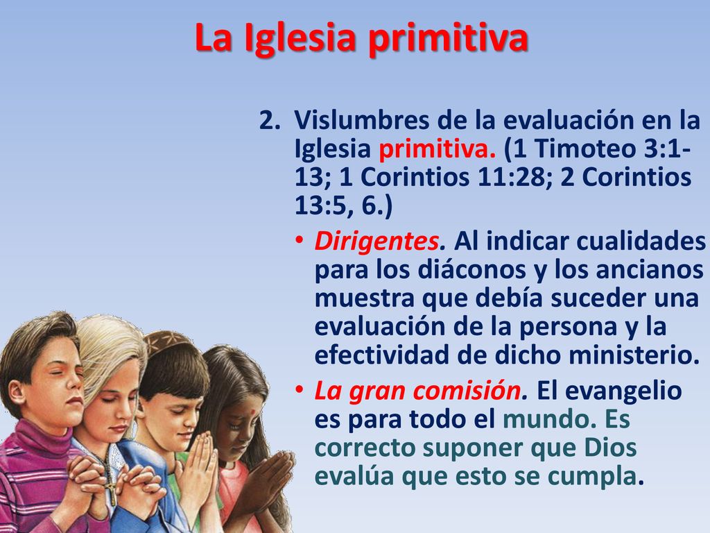 La Iglesia primitiva 2. Vislumbres de la evaluación en la Iglesia primitiva. (1 Timoteo 3:1-13; 1 Corintios 11:28; 2 Corintios 13:5, 6.)
