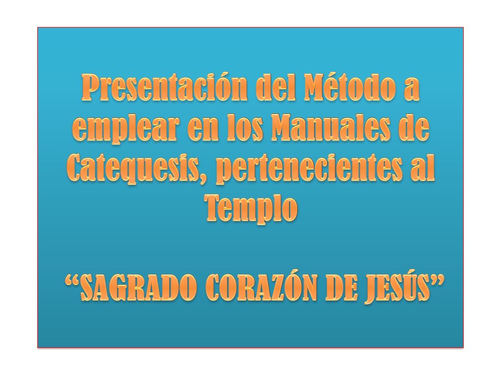 Presentación del Método a emplear en los Manuales de Catequesis, pertenecientes al Templo SAGRADO CORAZÓN DE JESÚS