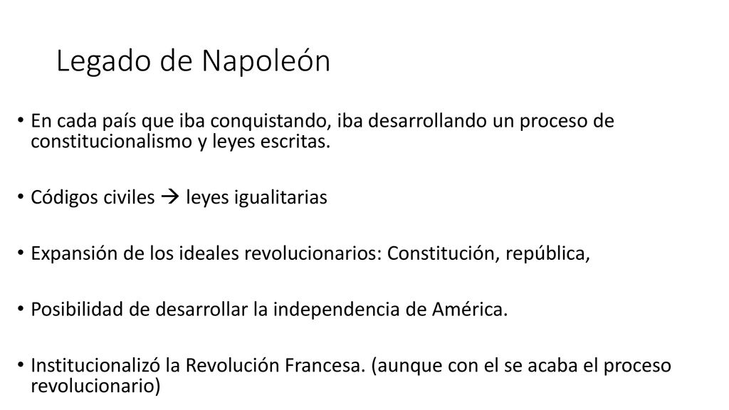 Legado de Napoleón En cada país que iba conquistando, iba desarrollando un proceso de constitucionalismo y leyes escritas.