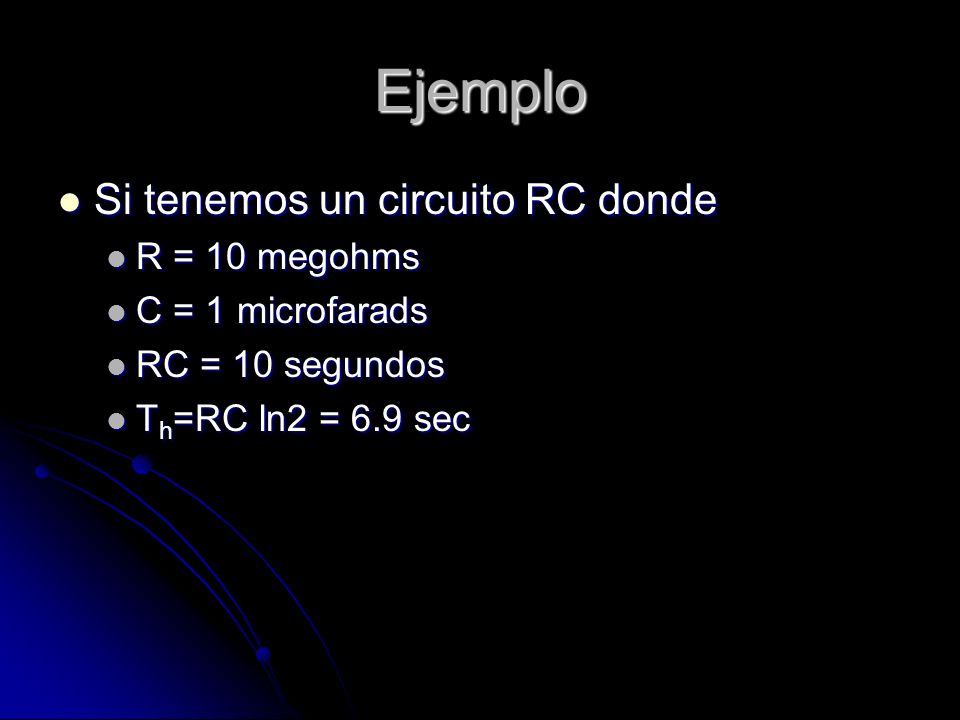 Ejemplo Si tenemos un circuito RC donde R = 10 megohms