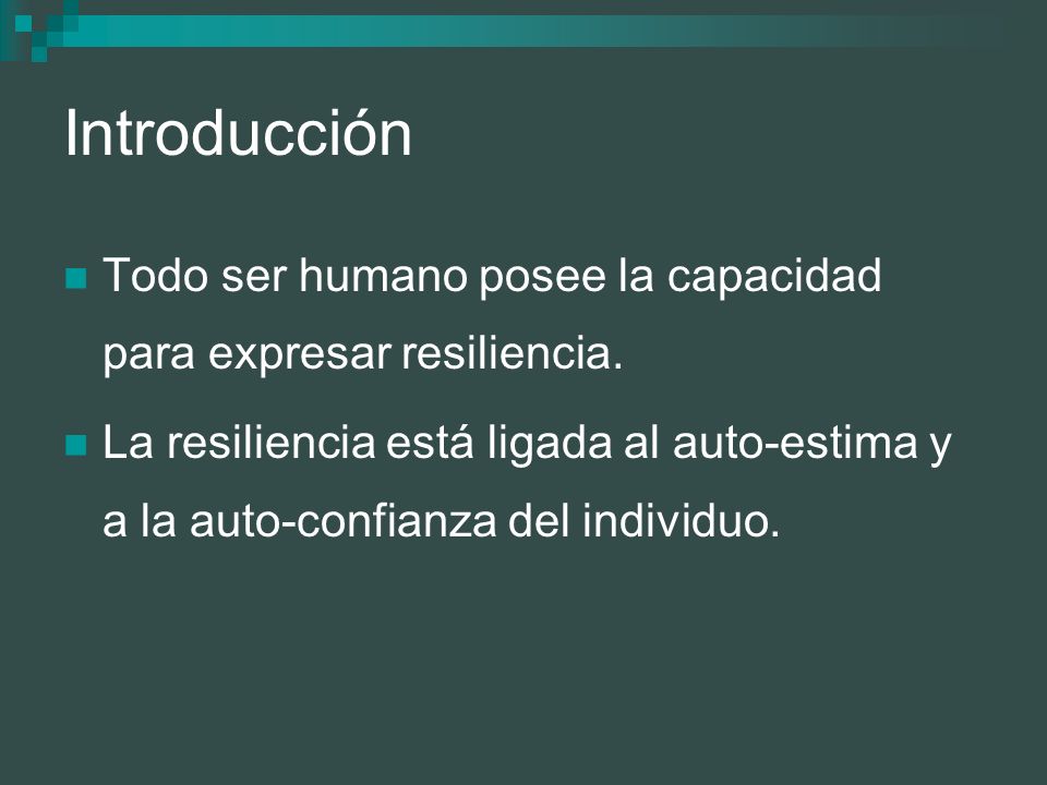 Introducción Todo ser humano posee la capacidad para expresar resiliencia.