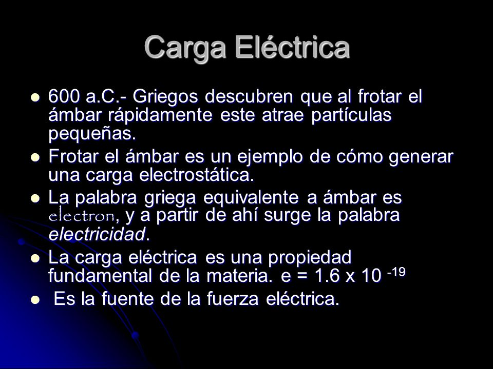 Carga Eléctrica 600 a.C.- Griegos descubren que al frotar el ámbar rápidamente este atrae partículas pequeñas.
