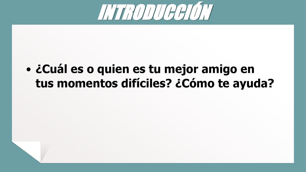 INTRODUCCIÓN ¿Cuál es o quien es tu mejor amigo en tus momentos difíciles ¿Cómo te ayuda