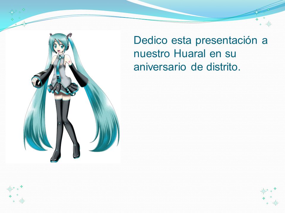 Dedico esta presentación a nuestro Huaral en su aniversario de distrito.