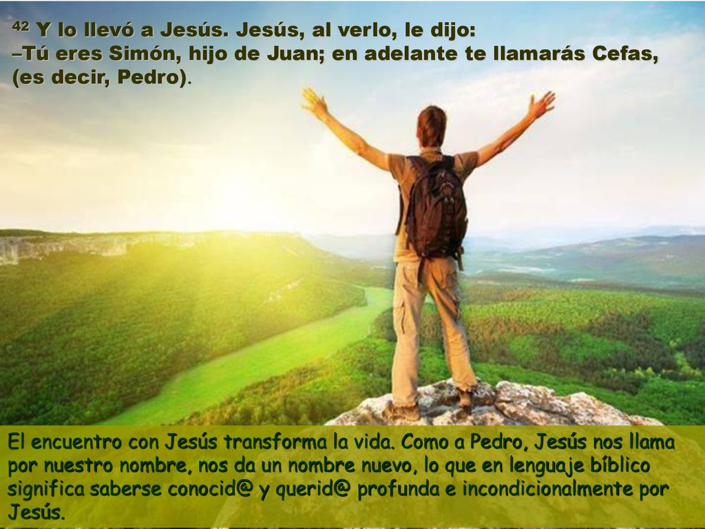 42 Y lo llevó a Jesús. Jesús, al verlo, le dijo: –Tú eres Simón, hijo de Juan; en adelante te llamarás Cefas, (es decir, Pedro).