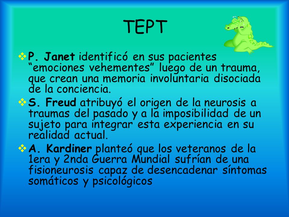 TEPT P. Janet identificó en sus pacientes emociones vehementes luego de un trauma, que crean una memoria involuntaria disociada de la conciencia.