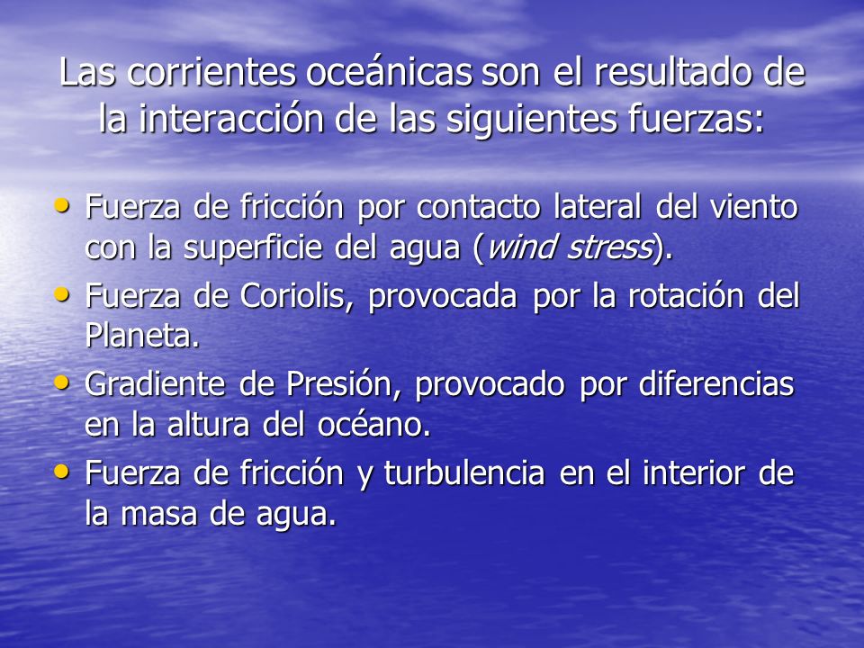 Las corrientes oceánicas son el resultado de la interacción de las siguientes fuerzas: