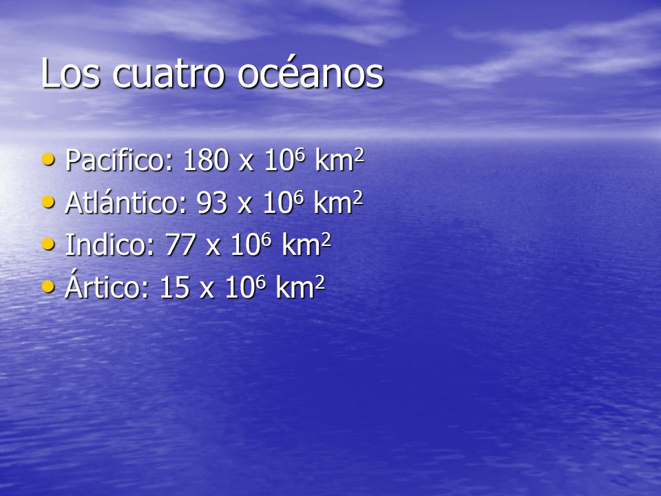 Los cuatro océanos Pacifico: 180 x 106 km2 Atlántico: 93 x 106 km2