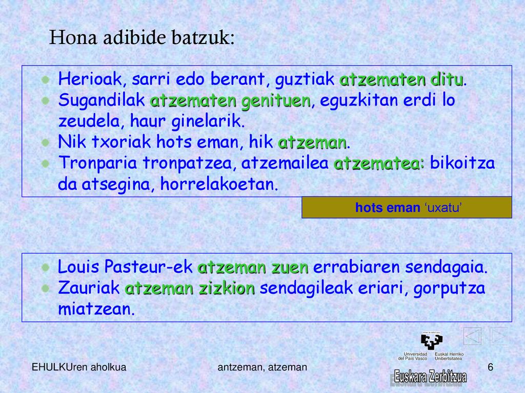 Hona adibide batzuk: Herioak, sarri edo berant, guztiak atzematen ditu. Sugandilak atzematen genituen, eguzkitan erdi lo zeudela, haur ginelarik.
