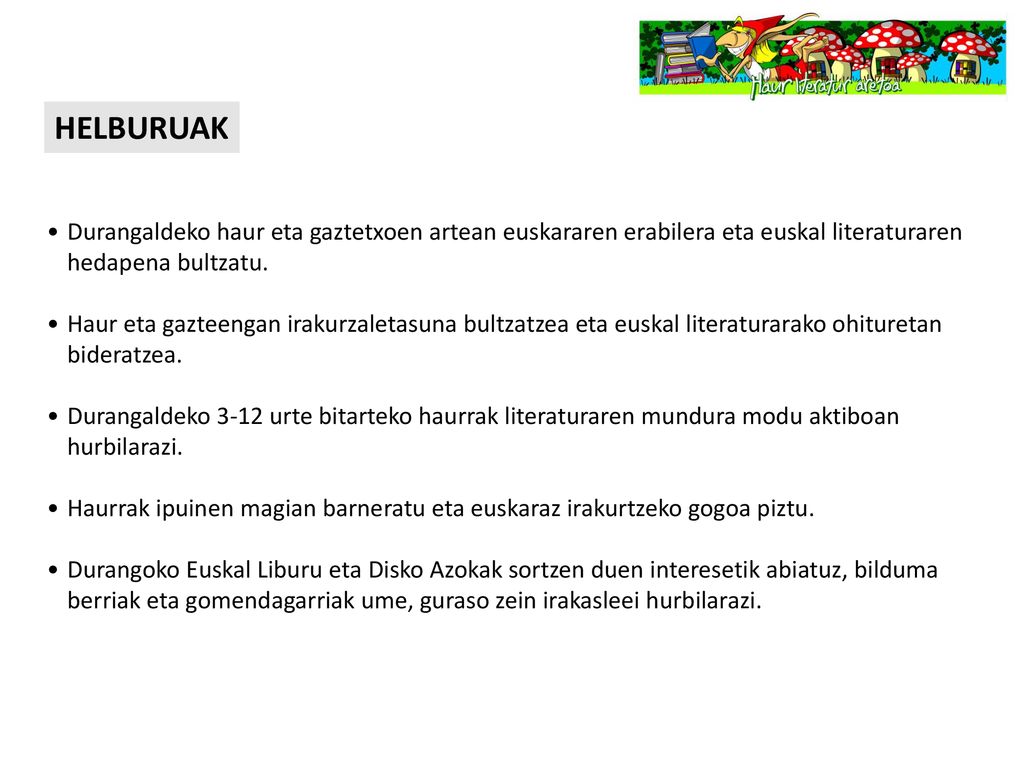 HELBURUAK Durangaldeko haur eta gaztetxoen artean euskararen erabilera eta euskal literaturaren hedapena bultzatu.