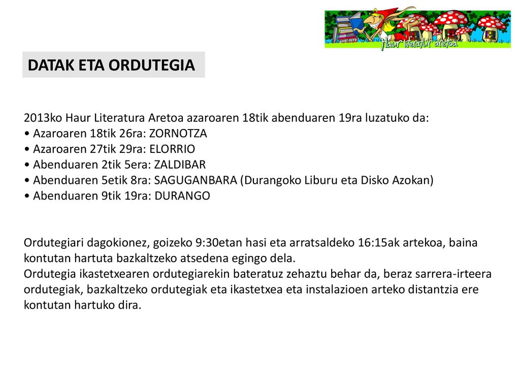 DATAK ETA ORDUTEGIA 2013ko Haur Literatura Aretoa azaroaren 18tik abenduaren 19ra luzatuko da: Azaroaren 18tik 26ra: ZORNOTZA.