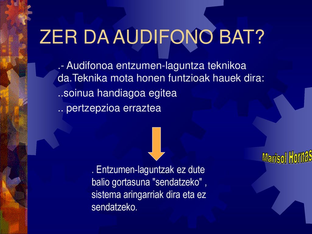 ZER DA AUDIFONO BAT .- Audifonoa entzumen-laguntza teknikoa da.Teknika mota honen funtzioak hauek dira: