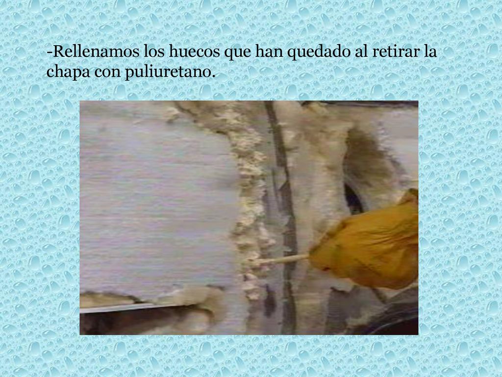 -Rellenamos los huecos que han quedado al retirar la chapa con puliuretano.