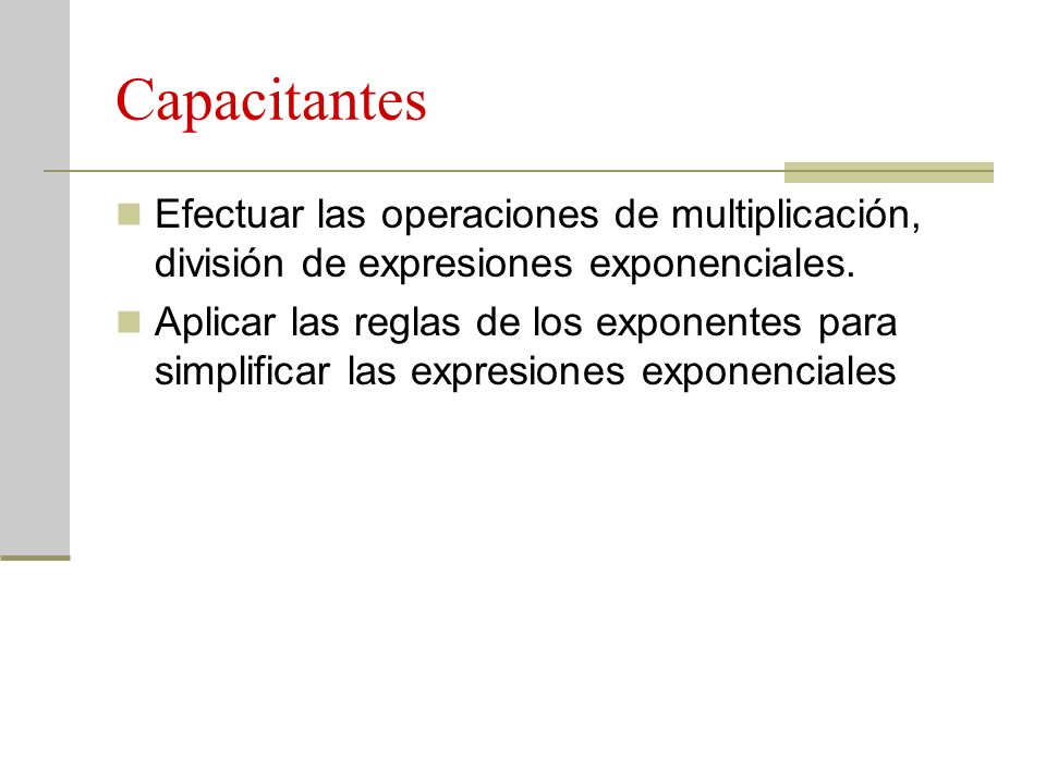 Capacitantes Efectuar las operaciones de multiplicación, división de expresiones exponenciales.