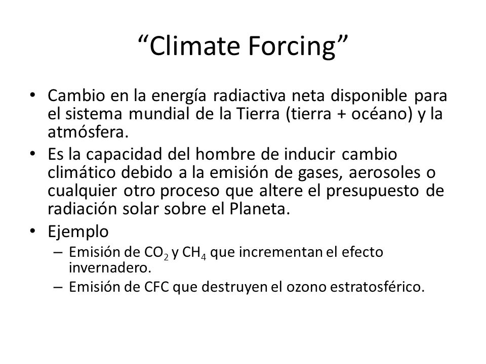 Climate Forcing Cambio en la energía radiactiva neta disponible para el sistema mundial de la Tierra (tierra + océano) y la atmósfera.