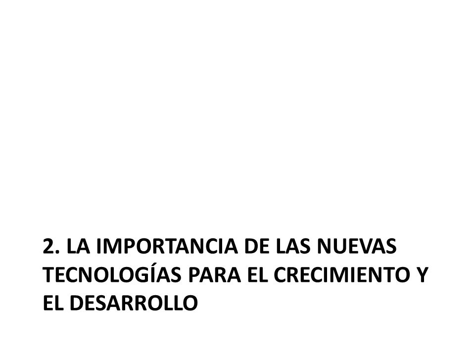 2. La importancia de las nuevas tecnologías para el crecimiento y el desarrollo